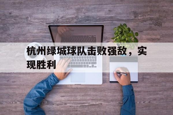 杭州绿城球队击败强敌，实现胜利